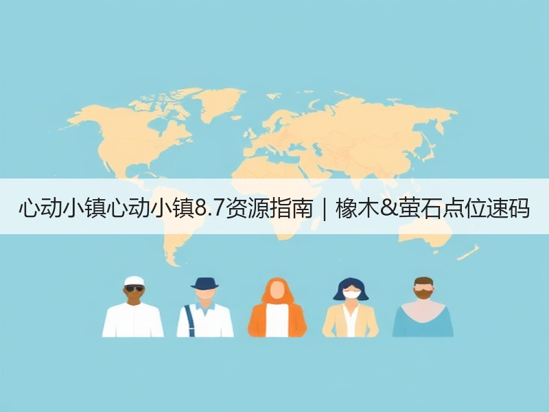 心动小镇心动小镇8.7资源指南｜橡木&萤石点位速码